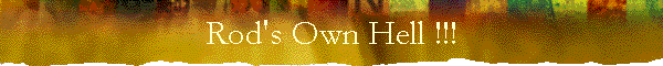Rod's Own Hell !!!